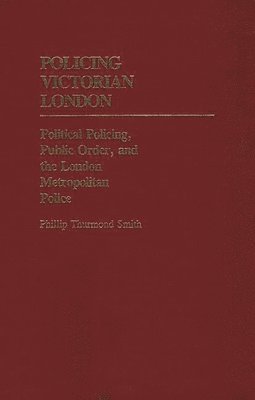 Phillip Smith - Policing Victorian London, Inbunden