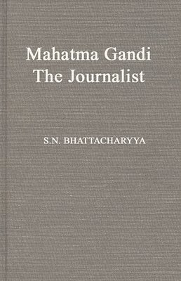S. N. Bhattacharyya, Sailendra Nath Bhattacharyya, Unknown - Mahatma Gandhi the Journalist, Inbunden