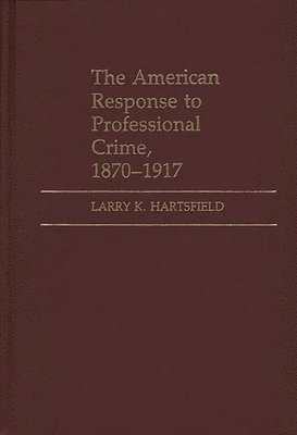 bokomslag American Response to Professional Crime, 1879-1917