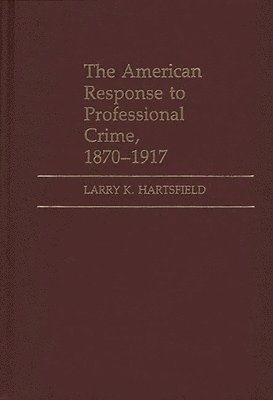 bokomslag The American Response to Professional Crime, 1879-1917