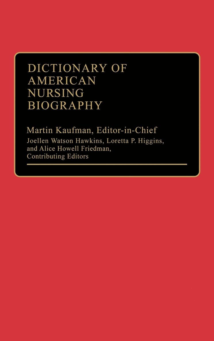 Martin Kaufman, Joellen Watson Hawkins, Loretta P. Higgins, Alice Howell Friedman - Dictionary of American Nursing Biography, Inbunden
