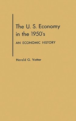 Harold G. Vatter - U. S. Economy in the 1950s, Inbunden