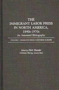 bokomslag The Immigrant Labor Press in North America, 1840s-1970s: An Annotated Bibliography