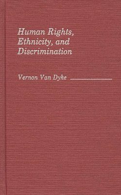 Vernon Van Dyke - Human Rights, Ethnicity, and Discrimination, Inbunden