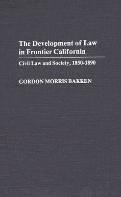 Gordon Morris Bakken - Development of Law in Frontier California, Inbunden