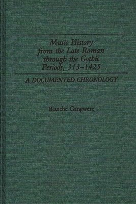 Blanche M. Gangwere - Music History from the Late Roman Through the Gothic Periods, 313-1425, Inbunden