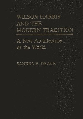 Sandra E. Drake - Wilson Harris and the Modern Tradition, Inbunden