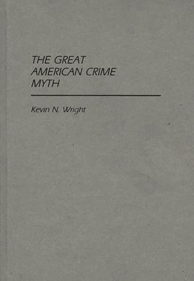 Kevin N. Wright - Great American Crime Myth, Inbunden