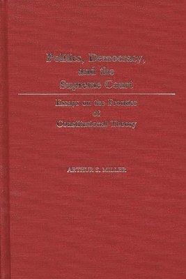 Arthur Selwyn Miller - Politics, Democracy, and the Supreme Court, Inbunden