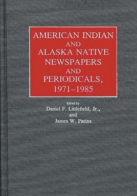 Littlefield, James W. Parins, Unknown - American Indian and Alaska Native Newspapers and Periodicals, 1971-1985., Inbunden