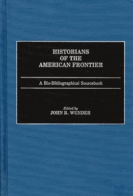 John R. Wunder - Historians of the American Frontier, Inbunden