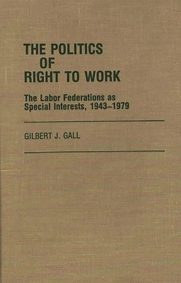 Gilbert J. Gall - Politics of Right to Work, Inbunden
