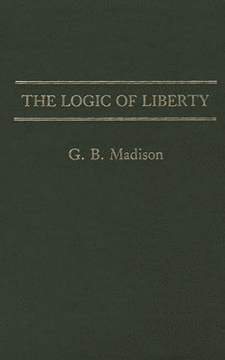 G. Madison - Logic of Liberty, Inbunden