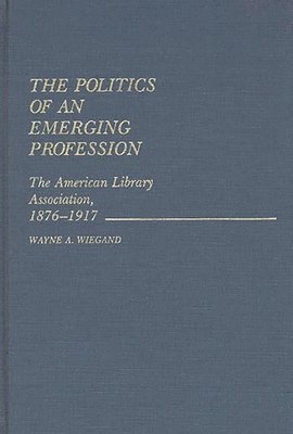 Wayne A. Wiegand, Unknown - Politics of an Emerging Profession, Inbunden