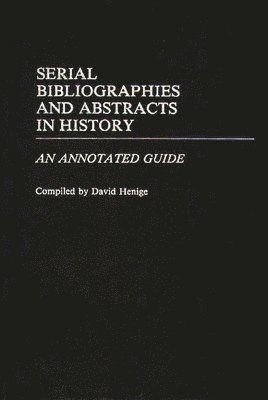 David Henige - Serial Bibliographies and Abstracts in History, Inbunden