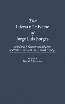 Daniel Balderston - Literary Universe of Jorge Luis Borges, Inbunden