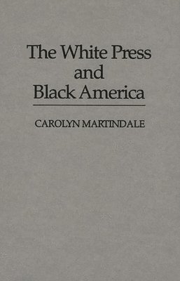 Carolyn Martindale - White Press and Black America, Inbunden