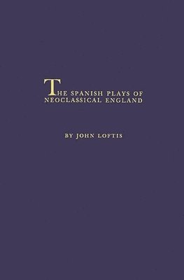 John Clyde Loftis, Unknown - Spanish Plays of Neoclassical England., Inbunden