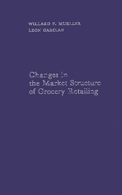 Willard F. Mueller, Leon Garoian - Changes in the Market Structure of Grocery Retailing., Inbunden