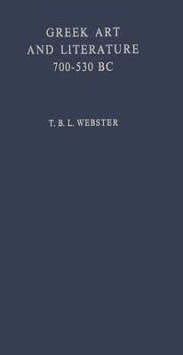 T. B. L. Webster - Greek Art and Literature 700-530 B.C., Inbunden