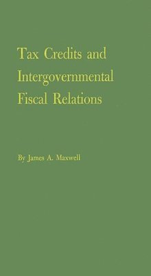 James Ackley Maxwell, Unknown - Tax Credits and Intergovernmental Fiscal Relations., Inbunden