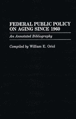 William Oriol - Federal Public Policy on Aging Since 1960, Inbunden