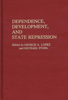 George Lopez, Michael Stohl, George A. Lopez, Michael Stohl - Dependence, Development, and State Repression, Inbunden