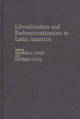 George Lopez, Michael Stohl, George A. Lopez, Michael Stohl - Liberalization and Redemocratization in Latin America, Inbunden