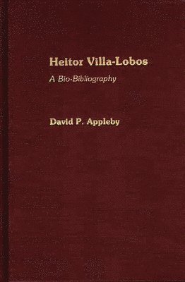David P. Appleby - Heitor Villa-Lobos, Inbunden