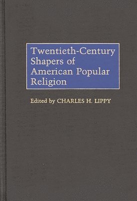 Charles H. Lippy, Charles H. Lippy - Twentieth-Century Shapers of American Popular Religion, Inbunden