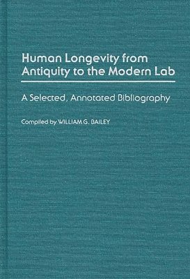 William G. Bailey - Human Longevity From Antiquity to the Modern Lab, Inbunden