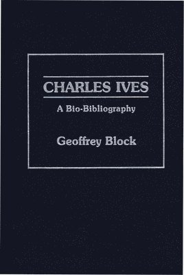Geoffrey H. Block - Charles Ives, Inbunden