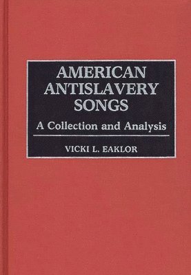 Vicki L. Eaklor - American Antislavery Songs, Inbunden