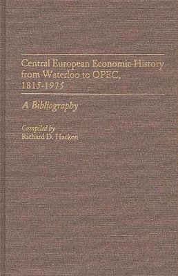 Richard Hacken - Central European Economic History From Waterloo to OPEC, 1815-1975, Inbunden
