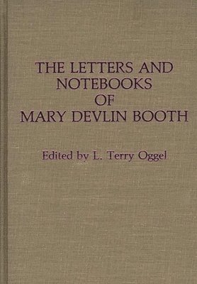 L Oggel, L. Terry Oggel - Letters and Notebooks of Mary Devlin Booth, Inbunden