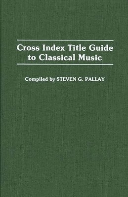 Steve Pallay - Cross Index Title Guide to Classical Music, Inbunden