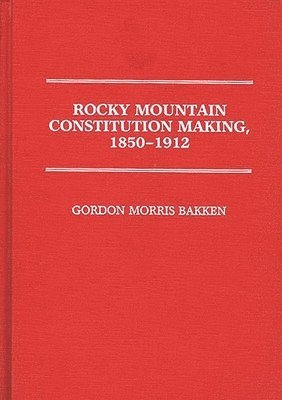 Rocky Mountain Constitution Making, 1850-1912. 1