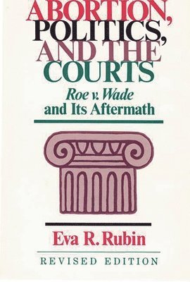 Eva R. Rubin - Abortion, Politics, and the Courts, Inbunden