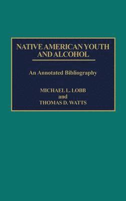 Michael Lobb, Thomas D. Watts, Michael L. Lobb - Native American Youth and Alcohol, Inbunden