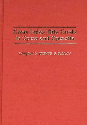 Steve Pallay - Cross Index Title Guide to Opera and Operetta, Inbunden
