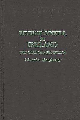 Edward L. Shaughnessy - Eugene O'Neill in Ireland, Inbunden