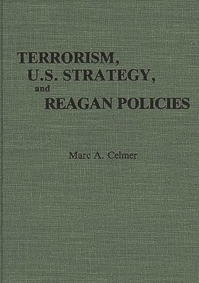 Marc A. Celmer - Terrorism, U.S. Strategy, and Reagan Policies, Inbunden