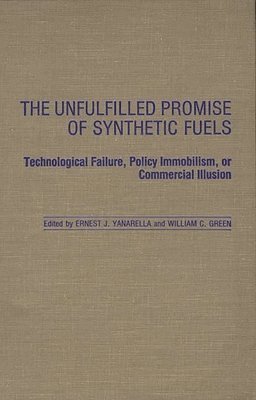 William Green, Ernest J. Yanarella - Unfulfilled Promise of Synthetic Fuels, Inbunden