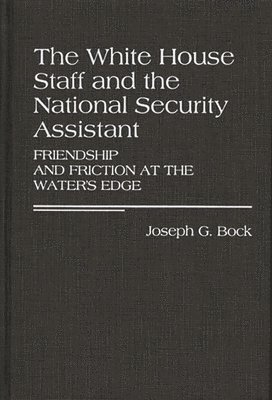 Joseph G. Bock - White House Staff and the National Security Assistant, Inbunden