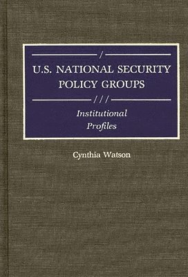 Cynthia A. Watson - U.S. National Security Policy Groups, Inbunden