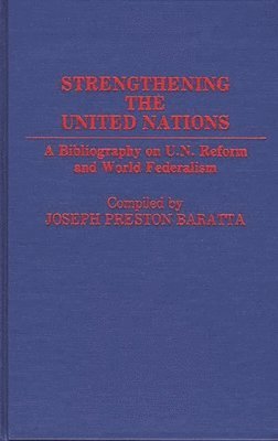 Joseph Preston Baratta - Strengthening the United Nations, Inbunden