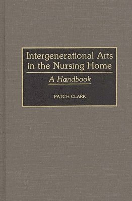 Patricia A. Clark - Intergenerational Arts in the Nursing Home, Inbunden
