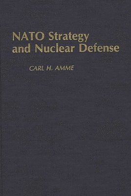 Carl H. Amme - NATO Strategy and Nuclear Defense, Inbunden