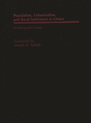 Joseph A. Sarfoh - Populations, Urbanization, and Rural Settlement in Ghana, Inbunden