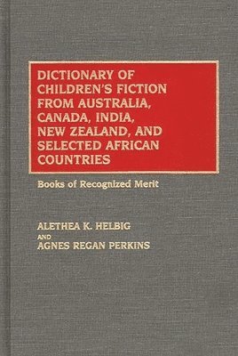 Alethea K. Helbig, Agnes Regan Perkins - Dictionary of Children's Fiction from Australia, Canada, India, New Zealand, and Selected African Countries, Inbunden
